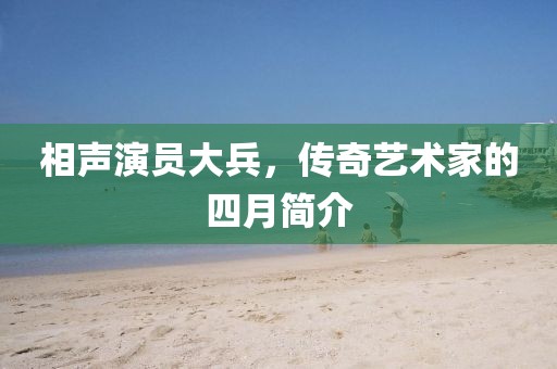 相声演员大兵，传奇艺术家的四月简介