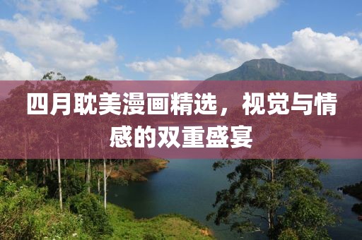 四月耽美漫画精选，视觉与情感的双重盛宴