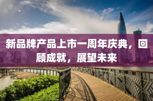 新品牌产品上市一周年庆典，回顾成就，展望未来