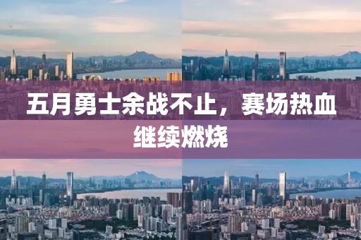 五月勇士余战不止，赛场热血继续燃烧