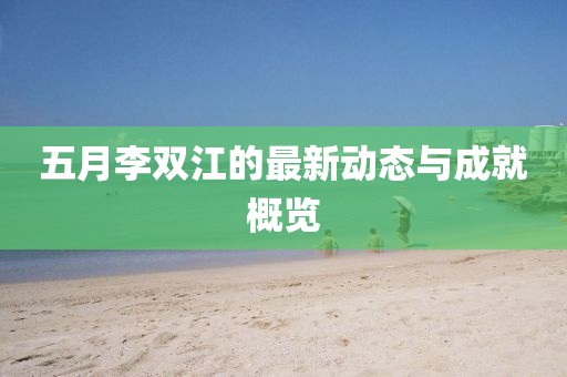 五月李双江的最新动态与成就概览
