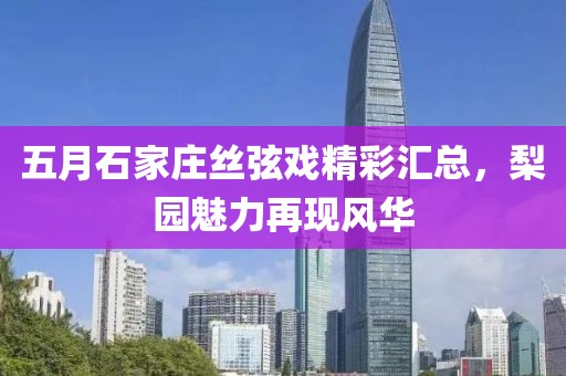 五月石家庄丝弦戏精彩汇总，梨园魅力再现风华