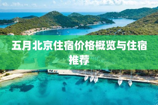 五月北京住宿价格概览与住宿推荐