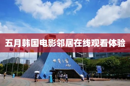 五月韩国电影邻居在线观看体验