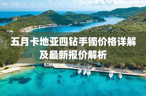 五月卡地亚四钻手镯价格详解及最新报价解析