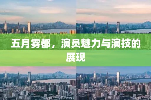 五月雾都，演员魅力与演技的展现