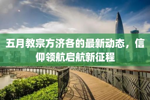 五月教宗方济各的最新动态，信仰领航启航新征程