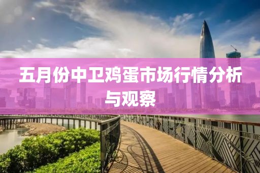 五月份中卫鸡蛋市场行情分析与观察