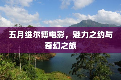 五月维尔博电影，魅力之约与奇幻之旅