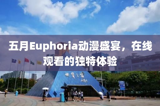 五月Euphoria动漫盛宴，在线观看的独特体验