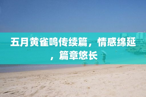 五月黄雀鸣传续篇，情感绵延，篇章悠长