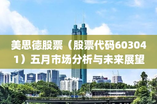 美思德股票（股票代码603041）五月市场分析与未来展望