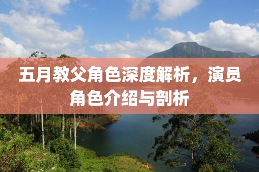 五月教父角色深度解析，演员角色介绍与剖析