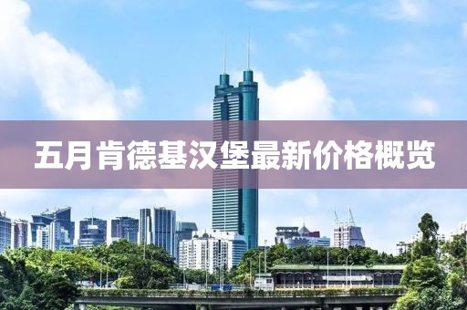 五月肯德基汉堡最新价格概览