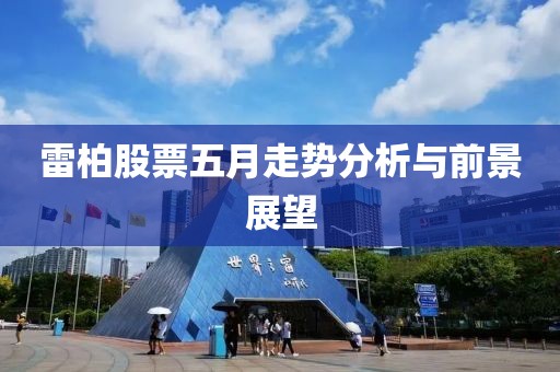雷柏股票五月走势分析与前景展望