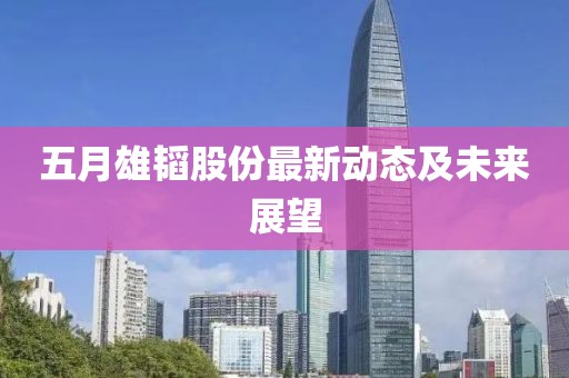 五月雄韬股份最新动态及未来展望