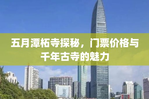 五月潭柘寺探秘，门票价格与千年古寺的魅力