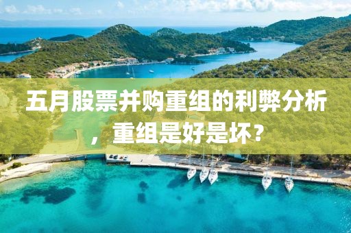 五月股票并购重组的利弊分析，重组是好是坏？