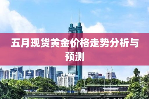 五月现货黄金价格走势分析与预测
