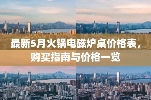 最新5月火锅电磁炉桌价格表，购买指南与价格一览