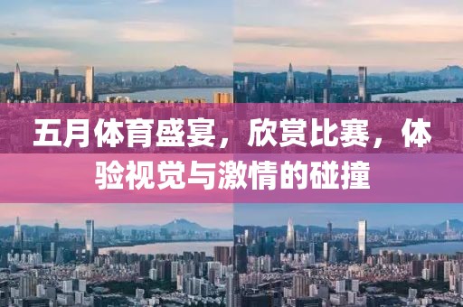 五月体育盛宴，欣赏比赛，体验视觉与激情的碰撞