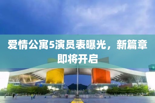 爱情公寓5演员表曝光，新篇章即将开启