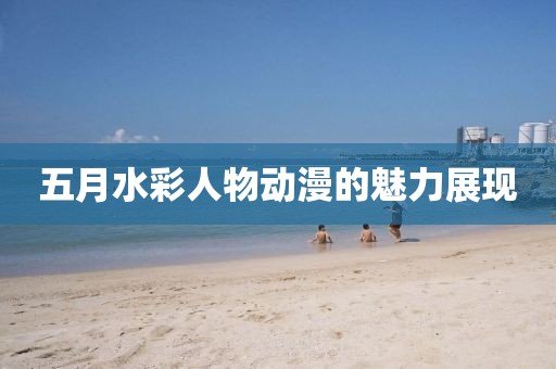 五月水彩人物动漫的魅力展现