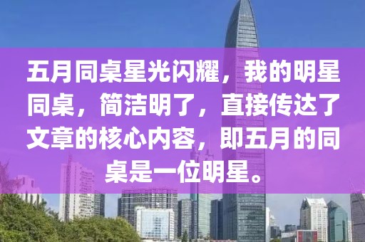 五月同桌星光闪耀，我的明星同桌，简洁明了，直接传达了文章的核心内容，即五月的同桌是一位明星。