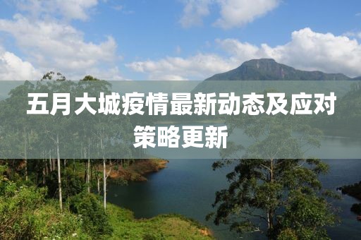 五月大城疫情最新动态及应对策略更新