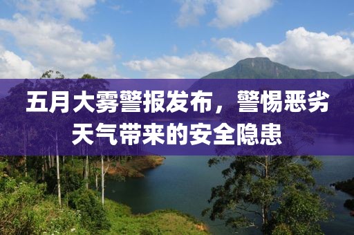 五月大雾警报发布，警惕恶劣天气带来的安全隐患