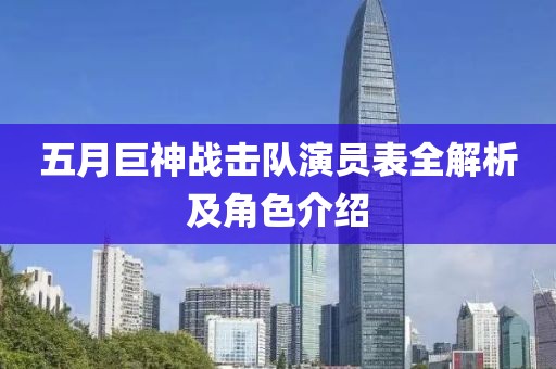 五月巨神战击队演员表全解析及角色介绍