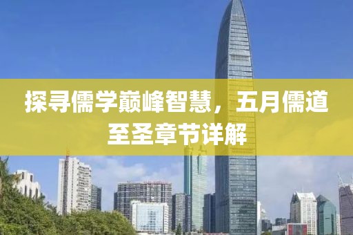 探寻儒学巅峰智慧，五月儒道至圣章节详解