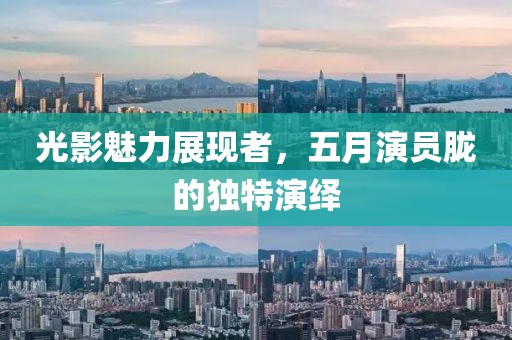 光影魅力展现者，五月演员胧的独特演绎