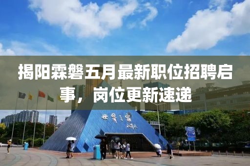 揭阳霖磐五月最新职位招聘启事，岗位更新速递