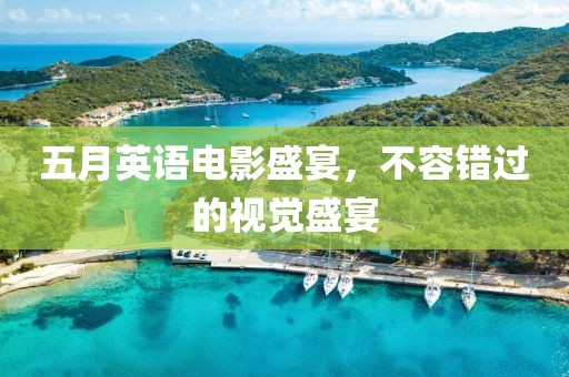 五月英语电影盛宴，不容错过的视觉盛宴