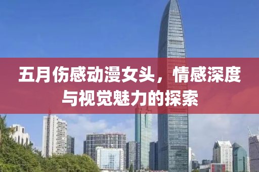 五月伤感动漫女头，情感深度与视觉魅力的探索
