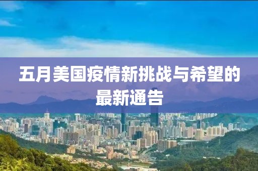 五月美国疫情新挑战与希望的最新通告