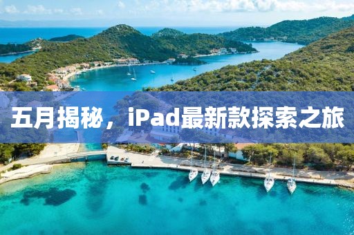 五月揭秘，iPad最新款探索之旅