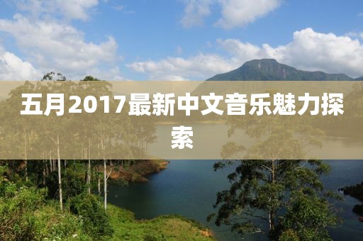 五月2017最新中文音乐魅力探索