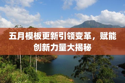 五月模板更新引领变革，赋能创新力量大揭秘