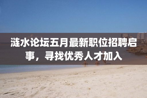 涟水论坛五月最新职位招聘启事，寻找优秀人才加入