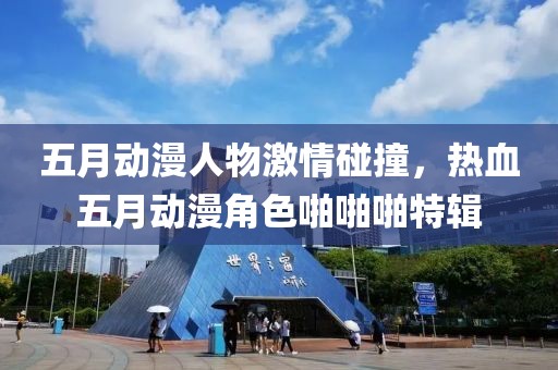 五月动漫人物激情碰撞，热血五月动漫角色啪啪啪特辑