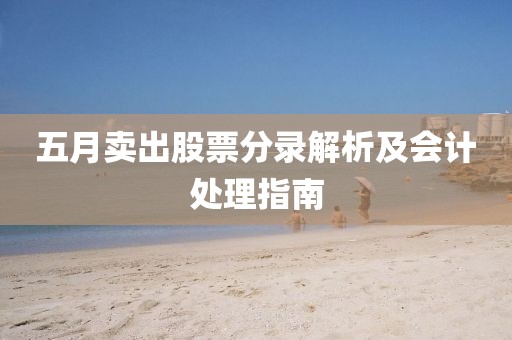 五月卖出股票分录解析及会计处理指南
