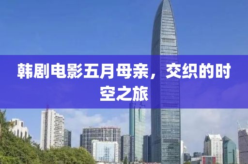 韩剧电影五月母亲，交织的时空之旅