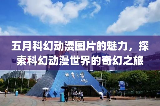 五月科幻动漫图片的魅力，探索科幻动漫世界的奇幻之旅