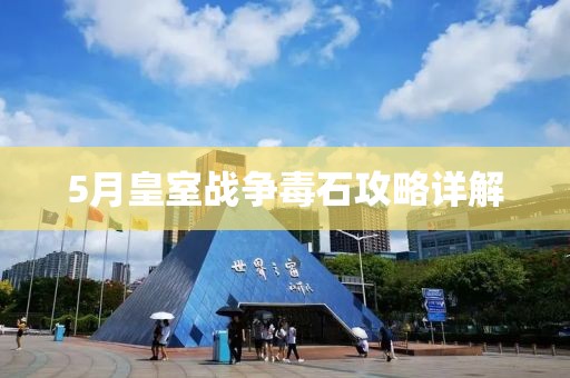 5月皇室战争毒石攻略详解