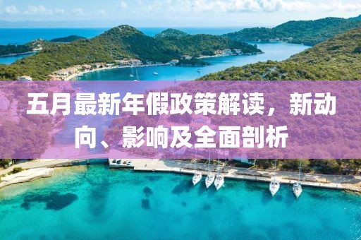 五月最新年假政策解读，新动向、影响及全面剖析