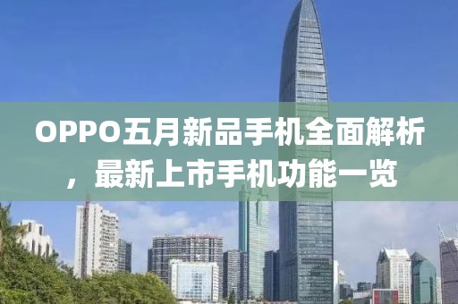 OPPO五月新品手机全面解析，最新上市手机功能一览