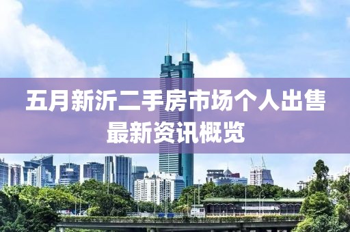 五月新沂二手房市场个人出售最新资讯概览
