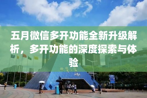 五月微信多开功能全新升级解析，多开功能的深度探索与体验